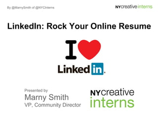 By @MarnySmith of @NYCInterns




LinkedIn: Rock Your Online Resume




          Presented by

          Marny Smith
          VP, Community Director
 