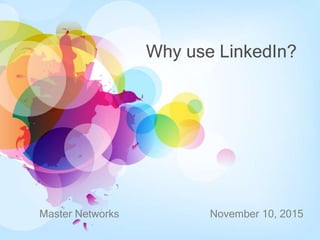 Why use LinkedIn?
Master Networks November 10, 2015
 