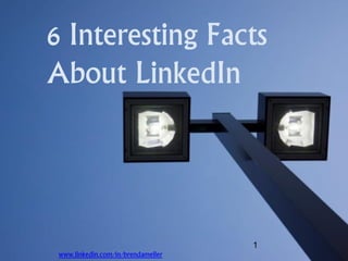 1
6 Interesting Facts
About LinkedIn
www.linkedin.com/in/brendameller
 