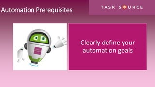 Automation Prerequisites
Clearly define your
automation goals
 