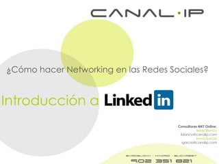 ¿Cómo hacer Networking en las Redes Sociales?


Introducción a
                                      Consultoras MKT Online:
                                                 Irene Blanco
                                       iblanco@canalip.com
                                                 Inma García
                                        igarcia@canalip.com
 