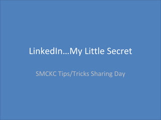 LinkedIn…My Little Secret SMCKC Tips/Tricks Sharing Day 