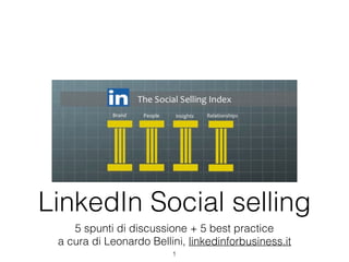 LinkedIn Social selling
5 spunti di discussione + 5 best practice
a cura di Leonardo Bellini, linkedinforbusiness.it
1
 