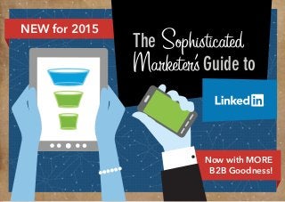 1PART 1: Why does my business need LinkedIn?
PART 1
The Sophisticated
Marketer’sGuide to
NEW for 2015
Now with MORE
B2B Goodness!
 