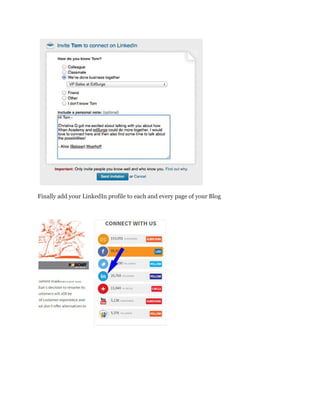 Finally add your LinkedIn profile to each and every page of your Blog
 