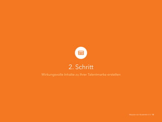 2. Schritt
Wirkungsvolle Inhalte zu Ihrer Talentmarke erstellen
Akquise von Studenten 2.0 12
 