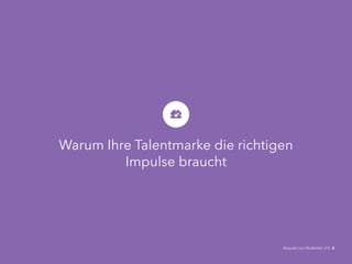 Warum Ihre Talentmarke die richtigen
Impulse braucht
Akquise von Studenten 2.0 4
 