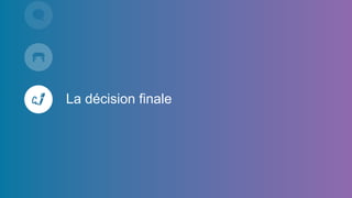 La décision finale
 