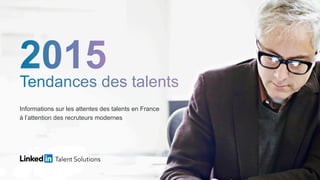 Informations sur les attentes des talents en France
à l’attention des recruteurs modernes
 