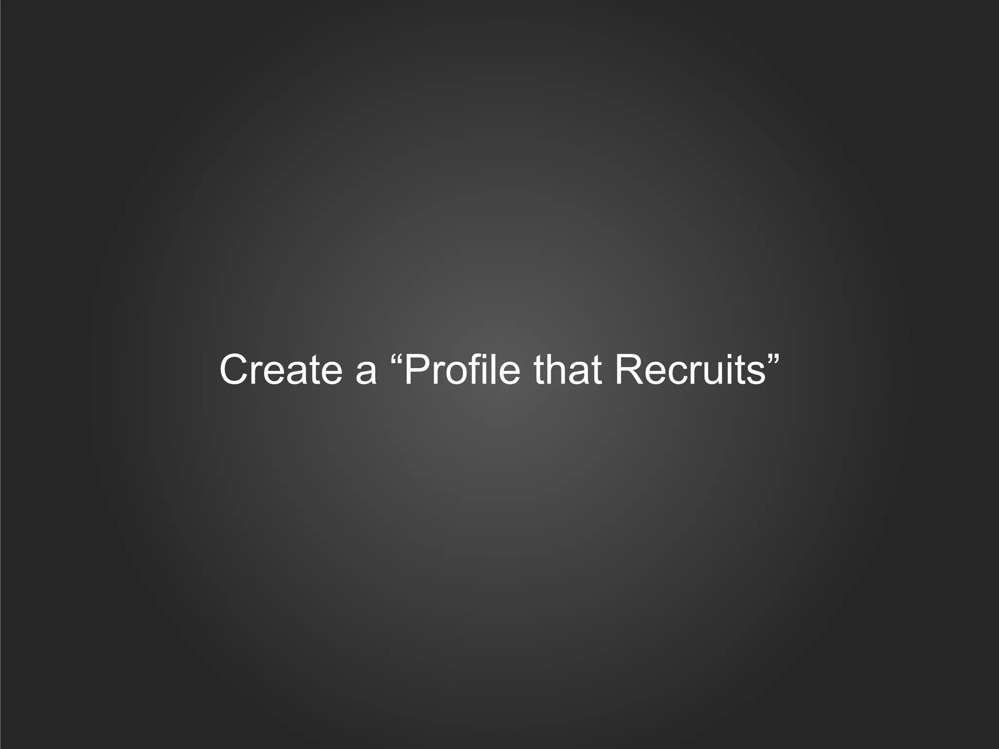 Create a “Profile that Recruits”
 