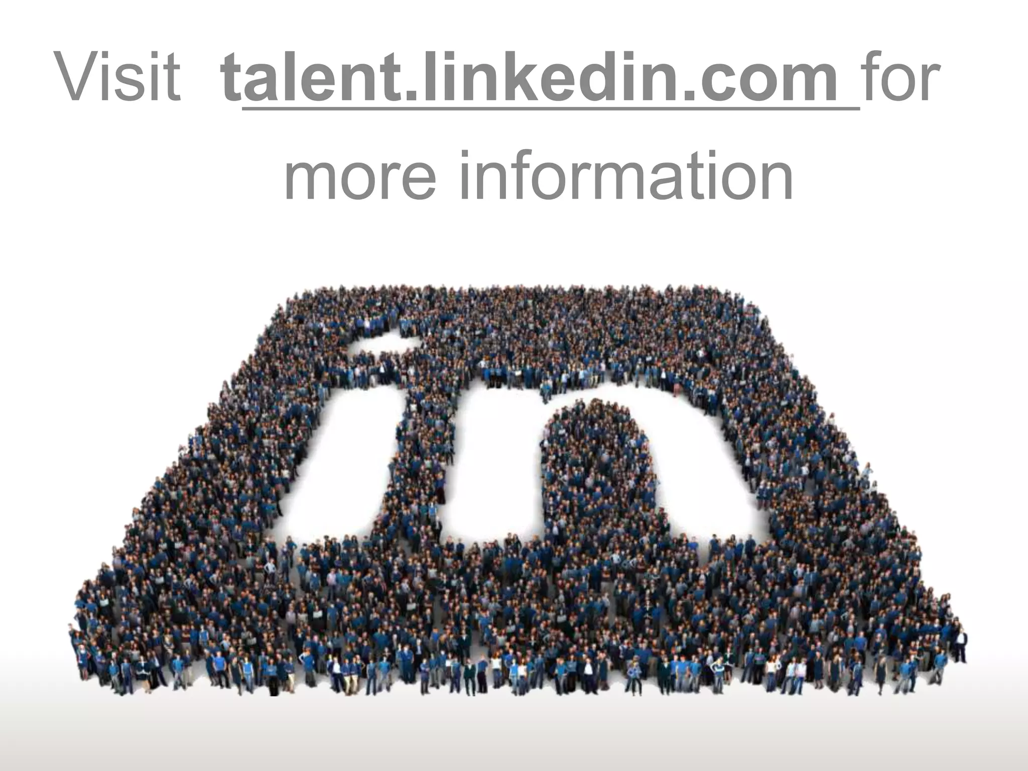 Visit talent.linkedin.com for
more information
 