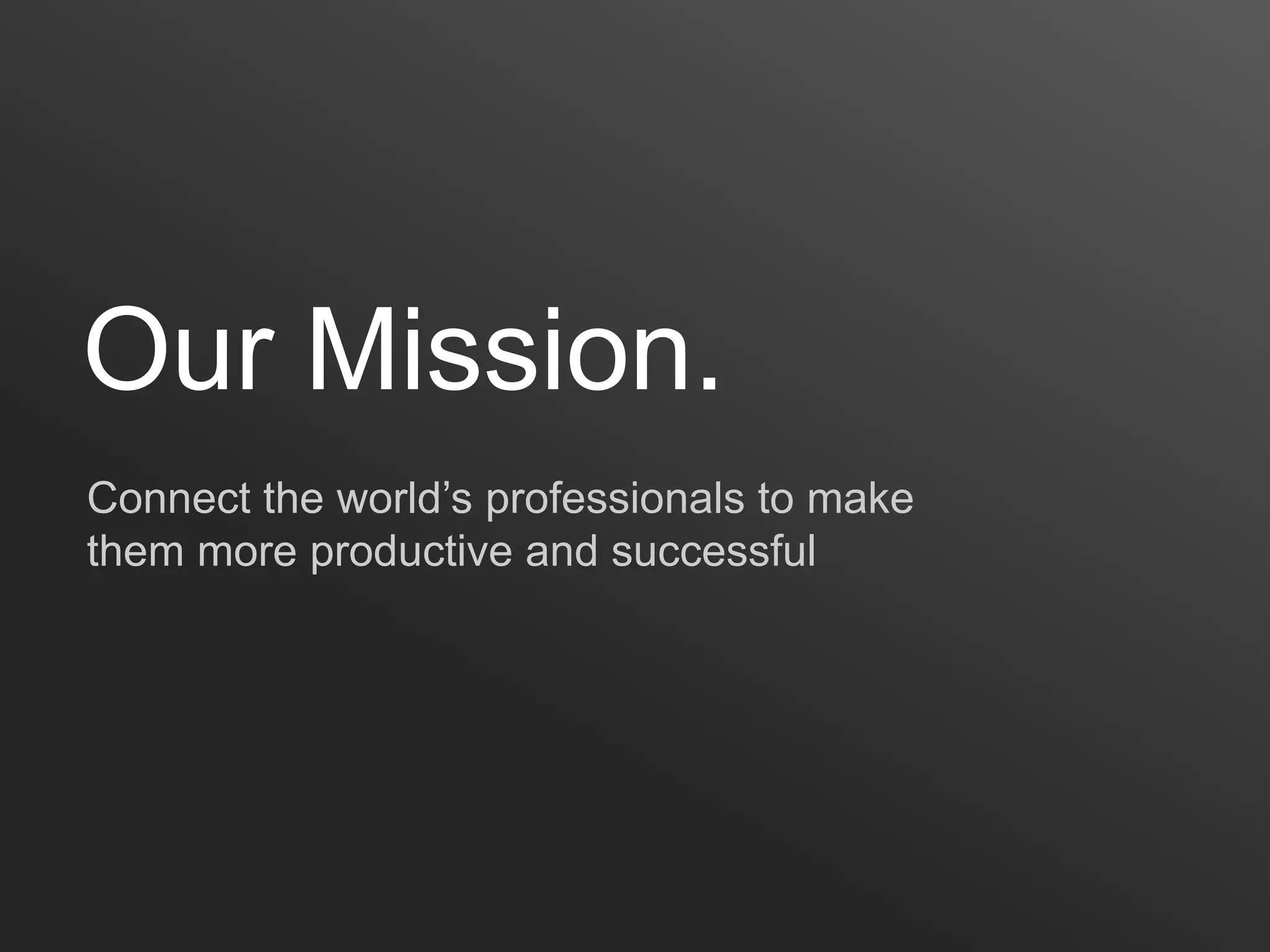 Our Mission.
Connect the world’s professionals to make
them more productive and successful
 