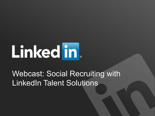 Webcast: Social Recruiting with
LinkedIn Talent Solutions
 