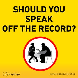 Should You Speak Off-The-Record