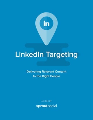 A GUIDE BY
LinkedIn Targeting
Delivering Relevant Content
to the Right People
 