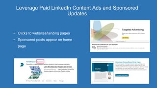 Leverage Paid LinkedIn Content Ads and Sponsored
Updates
• Clicks to websites/landing pages
• Sponsored posts appear on home
page
 