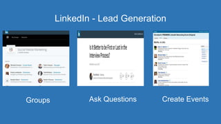 LinkedIn - Lead Generation
Groups Ask Questions Create Events
 