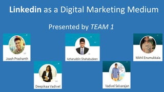 Linkedin as a Digital Marketing Medium
Presented by TEAM 1
 