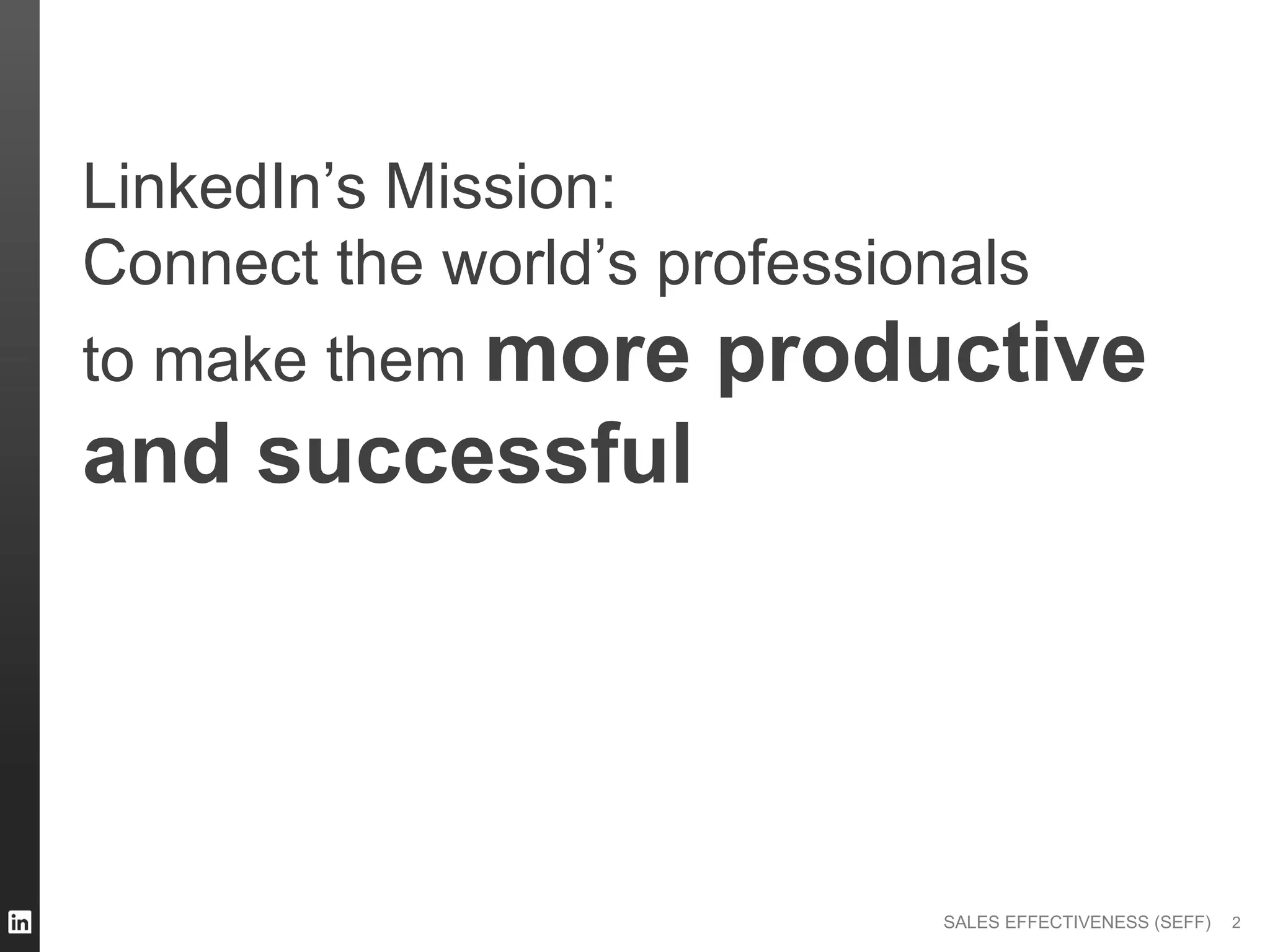 SALES EFFECTIVENESS (SEFF)
LinkedIn’s Mission:
Connect the world’s professionals
to make them more productive
and successful
2
 