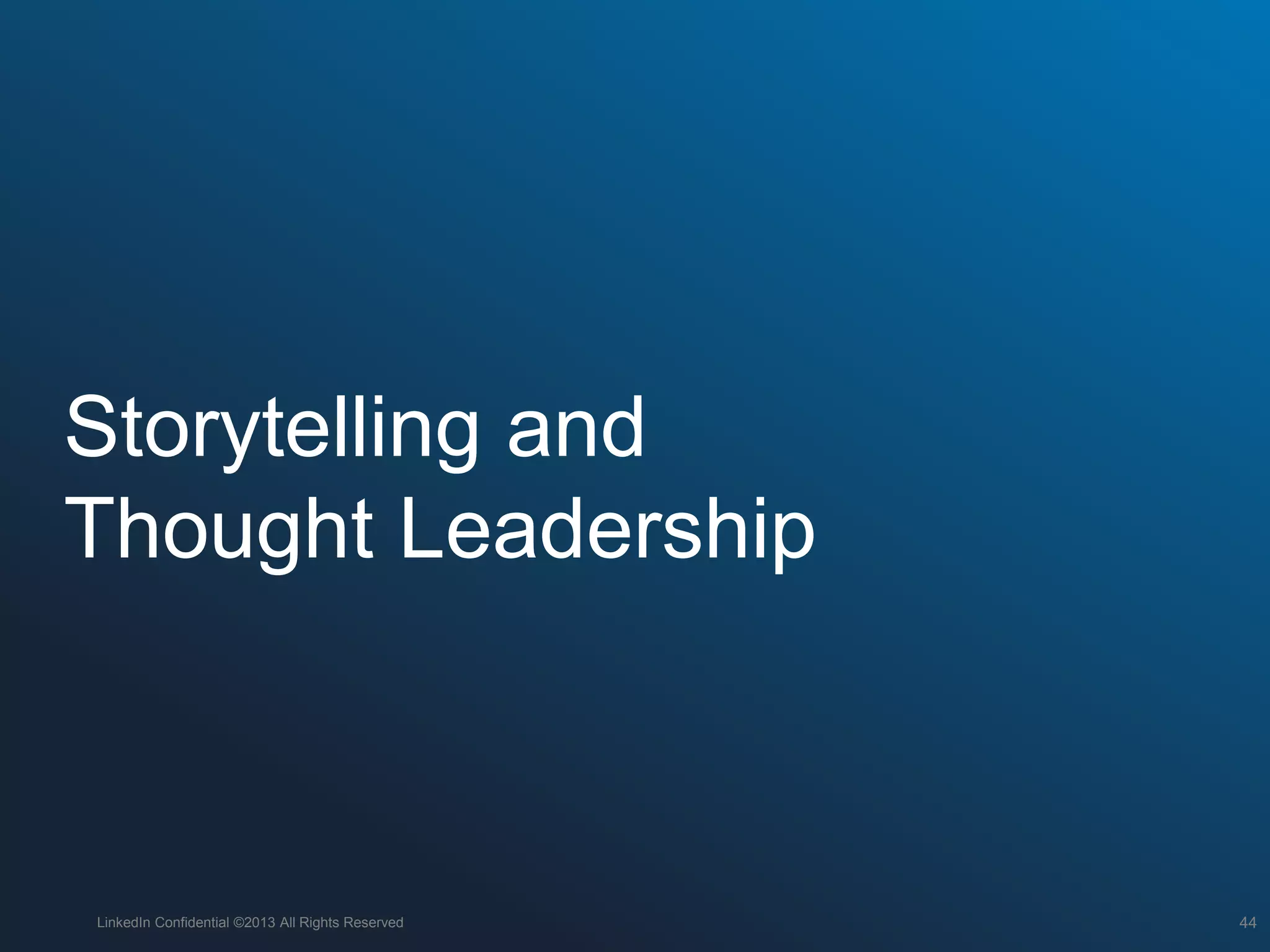 Storytelling and
Thought Leadership
LinkedIn Confidential ©2013 All Rights Reserved 44
 