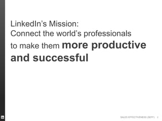 SALES EFFECTIVENESS (SEFF)
LinkedIn’s Mission:
Connect the world’s professionals
to make them more productive
and successful
2
 