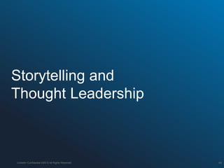 Storytelling and
Thought Leadership
LinkedIn Confidential ©2013 All Rights Reserved 44
 