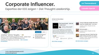 13
Corporate Influencer.
Expertise der ECE zeigen – Ziel: Thought Leadership.
cm Themenabend
LinkedIn-Special
Quelle: https://www.linkedin.com/in/
jonathandoughtyece/
 