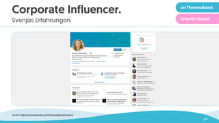14
Corporate Influencer.
Svenjas Erfahrungen.
cm Themenabend
LinkedIn-Special
Quelle: https://www.linkedin.com/in/svenjateichmann/
 