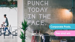 Corporate Posts.
Das sind wir.
 