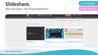 6
Slideshare.
Wie YouTube – für Präsentationen.
Quelle: https://de.slideshare.net/
cm Themenabend
LinkedIn-Special
 