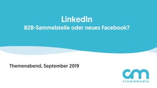 LinkedIn
B2B-Sammelstelle oder neues Facebook?
Themenabend, September 2019
 