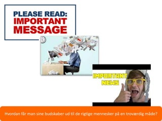 Hvordan får man sine budskaber ud til de rigtige mennesker på en troværdig måde?
 