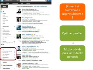 Ønsker I at
fremkome i
søgeresultaterne
?
Optimer profiler
Taktisk udvide
jeres individuelle
netværk
+
 