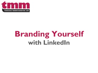 Branding Yourself
   with LinkedIn
 