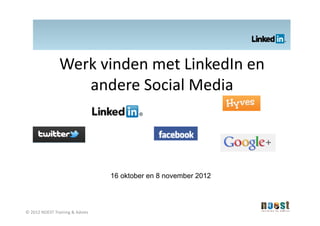 Werk	
  vinden	
  met	
  LinkedIn	
  en	
  
                            andere	
  Social	
  Media	
  




                                                    16 oktober en 8 november 2012



                                                                                    1	
  
©	
  2012	
  NOEST	
  Training	
  &	
  Advies	
  
 
