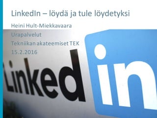 Heini	Hult-Miekkavaara
Urapalvelut
Tekniikan	akateemiset	TEK
15.2.2016
 