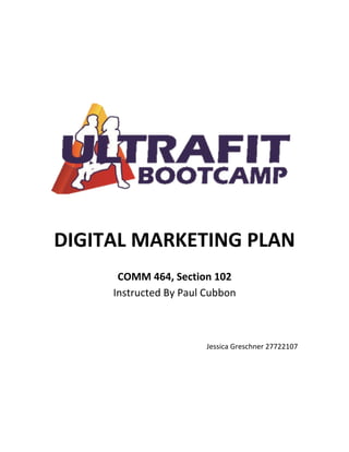 DIGITAL	
  MARKETING	
  PLAN	
  
COMM	
  464,	
  Section	
  102	
  
Instructed	
  By	
  Paul	
  Cubbon	
  

Jessica	
  Greschner	
  27722107	
  	
  

 