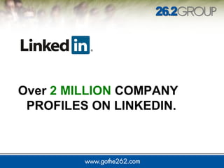 Over 2 MILLION COMPANY 
PROFILES ON LINKEDIN. 
 