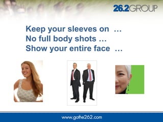 Keep your sleeves on … 
No full body shots … 
Show your entire face … 
 