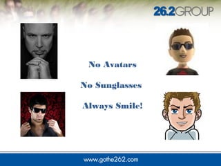 No Avatars 
No Sunglasses 
Always Smile! 
 
