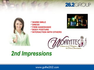 WARM SMILE 
DRESS 
FIRM HANDSHAKE 
BODY POSTURE 
INTERACTION WITH OTHERS 
2nd Impressions 
 