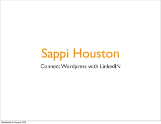 Sappi Houston
                            Connect Wordpress with LinkedIN




Wednesday 8 February 2012
 