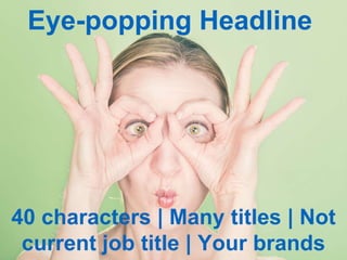 Add all possible job titles |
roles for one company |
grouping roles by company
Add proof, samples, links,
posts, videos
 