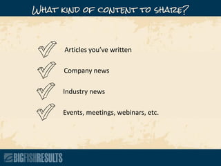 Articles you’ve written
Company news
Industry news
Events, meetings, webinars, etc.
What kind of content to share?
 