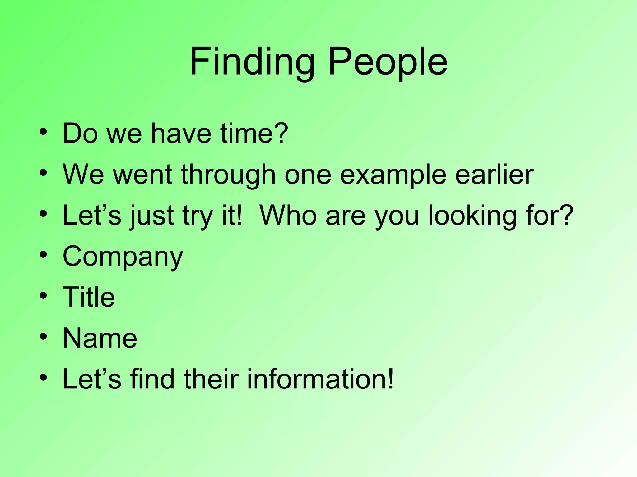 Finding People
•   Do we have time?
•   We went through one example earlier
•   Let’s just try it! Who are you looking for?
•   Company
•   Title
•   Name
•   Let’s find their information!
 