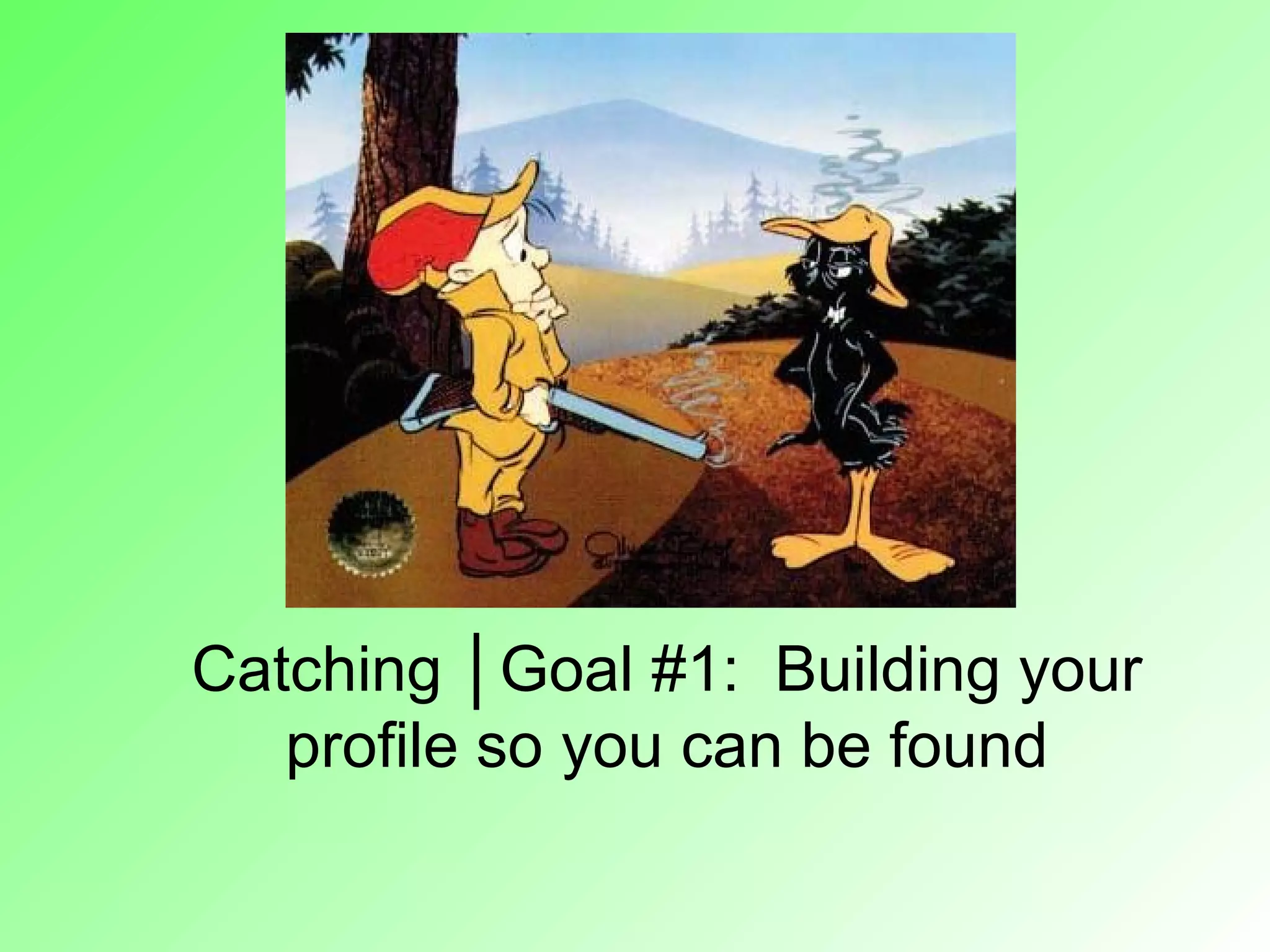 Catching │Goal #1: Building your
   profile so you can be found
 