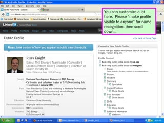 You can customize a lot
here. Please “make profile
visible to anyone” for name
recognition, then scroll
down…
 