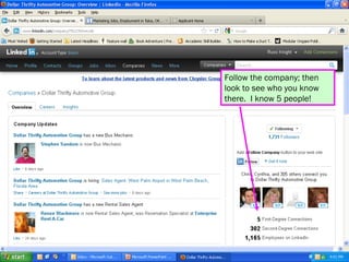 Follow the company; then
look to see who you know
there. I know 5 people!
 