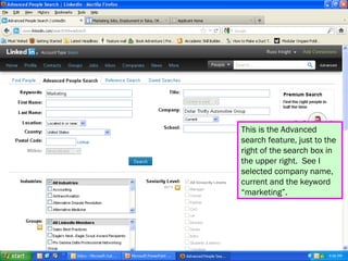 This is the Advanced
search feature, just to the
right of the search box in
the upper right. See I
selected company name,
current and the keyword
“marketing”.
 