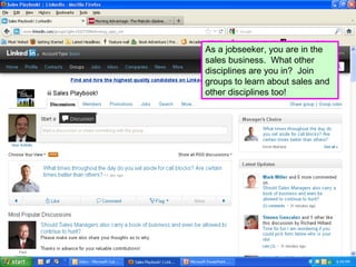 As a jobseeker, you are in the
sales business. What other
disciplines are you in? Join
groups to learn about sales and
other disciplines too!
 